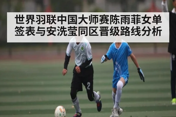 世界羽联中国大师赛陈雨菲女单签表与安洗莹同区晋级路线分析